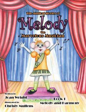 The Musical Stories of Melody the Marvelous Musician de Joan Wright