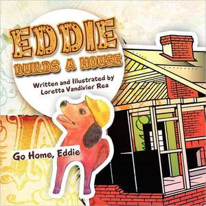 Eddie Builds a House de Loretta Vandivier Rea