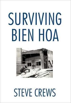 Surviving Bien Hoa de Steve Crews