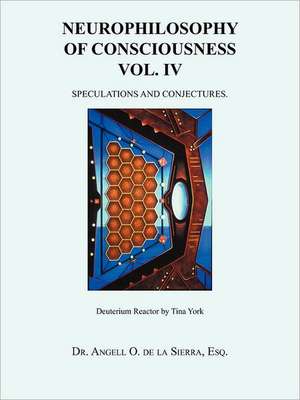 Neurophilosophy of Consciousness Vol. IV de Esq Dr Angell O. De La Sierra