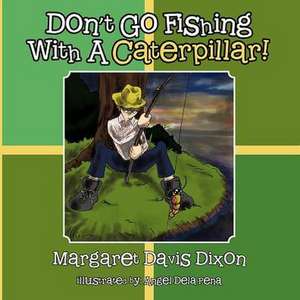 Don't Go Fishing with a Caterpillar! de Margaret Davis Dixon