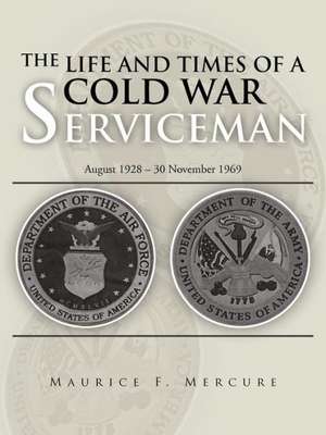 The Life and Times of a Cold War Serviceman de Maurice F. Mercure