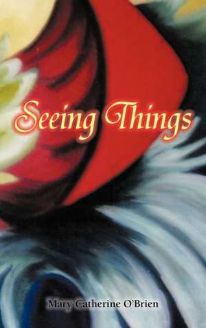 Seeing Things de Mary Catherine O'Brien