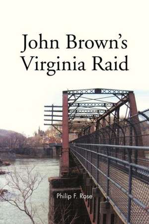 John Brown's Virginia Raid de Philip F. Rose