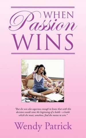 When Passion Wins de Wendy Patrick