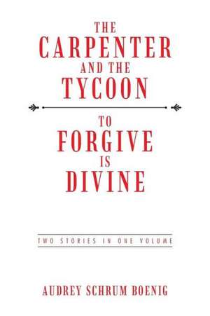 The Carpenter and the Tycoon/To Forgive Is Divine de Audrey Schrum Boenig