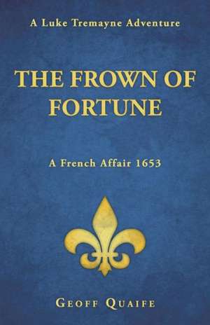 The Frown of Fortune: A Luke Tremayne Adventure... a French Affair 1653 de Geoff Quaife