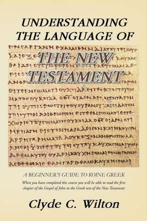 Understanding the Language of the New Testament de Clyde C. Wilton