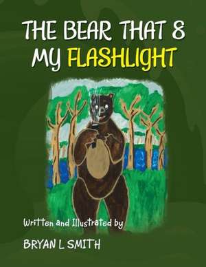 The Bear That 8 My Flashlight de Bryan L. Smith