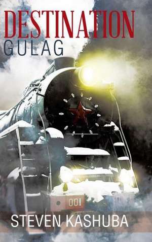 Destination Gulag de Steven Kashuba