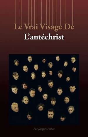 Le Vrai Visage de L'Antechrist de Jacques Prince