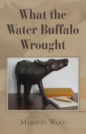 What the Water Buffalo Wrought de Margery Wolf