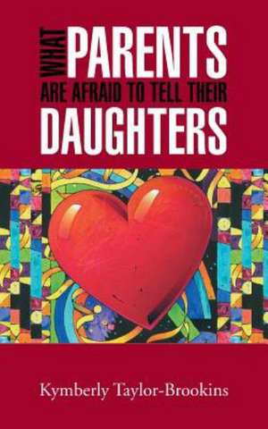 What Parents Are Afraid to Tell Their Daughters de Kymberly Taylor-Brookins