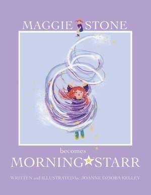 Maggie Stone Becomes Morning Starr de Joanne Dzioba Kelley Ludovici