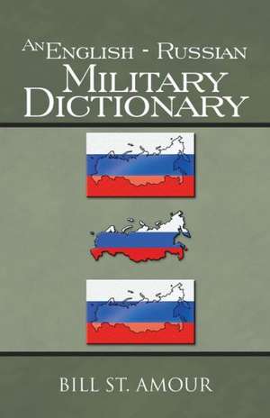 An English - Russian Military Dictionary de Bill St Amour