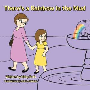 There's a Rainbow in the Mud de Libby Beth