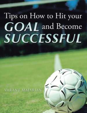 Tips on How to Hit Your Goal and Become Successful de Varant Majarian