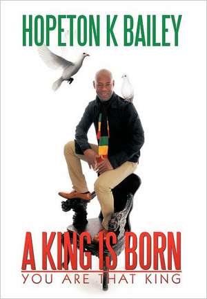 A King Is Born de Hopeton K Bailey