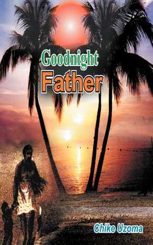 Goodnight Father de Chike Uzoma