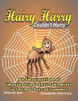 Hairy Harry Couldn't Hurry: An Imaginarium of Imaginactions That Take Place in the Hot Days of Summer de Bello