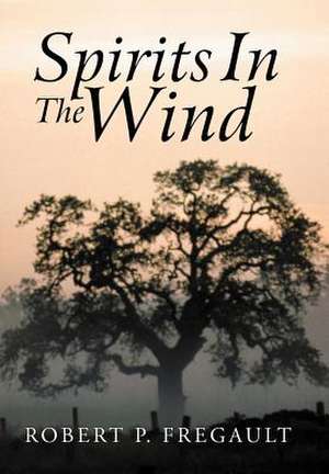 Spirits in the Wind de Robert P Fregault