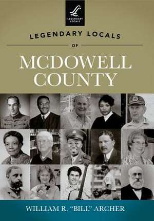 Legendary Locals of McDowell County de William R. "Bill" Archer