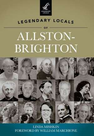 Legendary Locals of Allston-Brighton, Massachusetts de Linda Mishkin