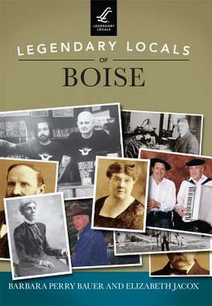 Legendary Locals of Boise de Barbara Perry Bauer