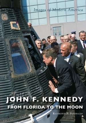 John F. Kennedy: From Florida to the Moon de Raymond P. Sinibaldi