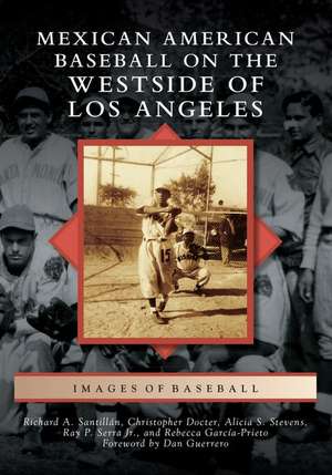 Mexican American Baseball on the Westside of Los Angeles de Richard A Santillán