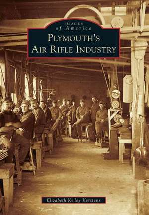 Plymouth's Air Rifle Industry de Elizabeth Kelley Kerstens