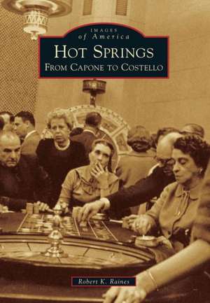 Hot Springs: From Capone to Costello de Robert K. Raines