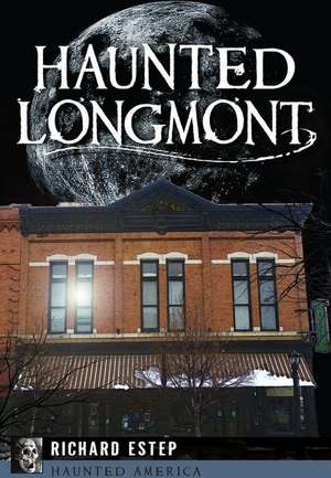 Haunted Longmont de Richard Estep