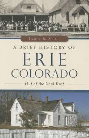 A Brief History of Erie, Colorado: Out of the Coal Dust de Jim Stull