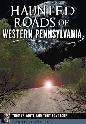 Haunted Roads of Western Pennsylvania de Thomas White