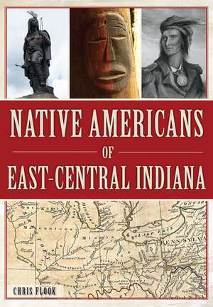 Native Americans of East-Central Indiana de Chris Flook