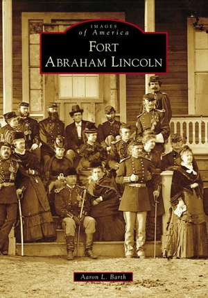 Fort Abraham Lincoln de Aaron L. Barth