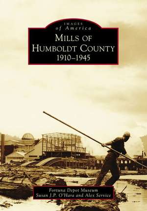 Mills of Humboldt County, 1910-1945 de Susan J. P. O'Hara