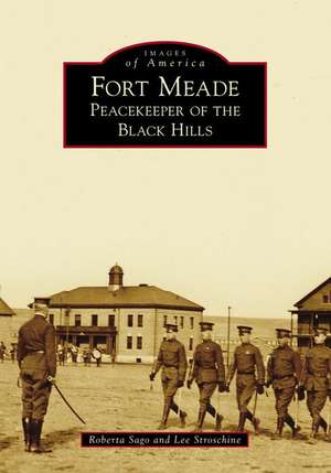 Fort Meade: Peacekeeper of the Black Hills de Roberta Sago