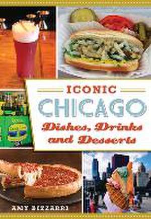 Iconic Chicago Dishes, Drinks and Desserts de Amy Bizzarri