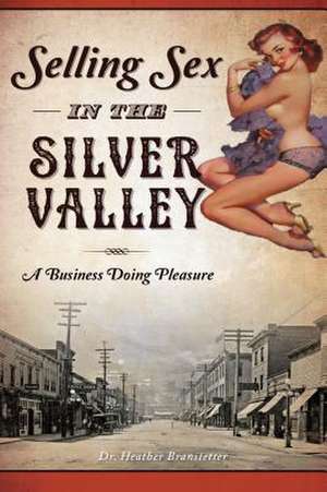 Selling Sex in the Silver Valley de Heather Branstetter