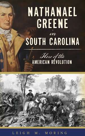 Nathanael Greene in South Carolina de Leigh M. Moring