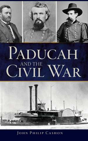 Paducah and the Civil War de John Philip Cashon