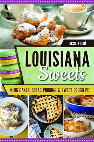 Louisiana Sweets: King Cakes, Bread Pudding & Sweet Dough Pie de Dixie Poché