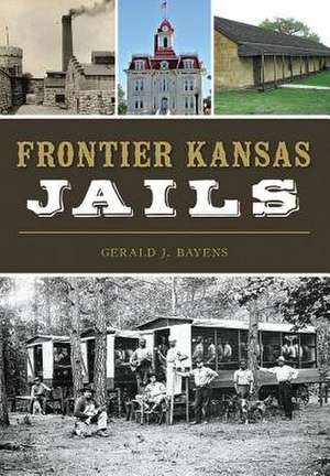 Frontier Kansas Jails de Gerald J. Bayens