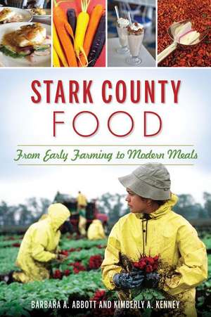 Stark County Food: From Early Farming to Modern Meals de Barbara A. Abbott