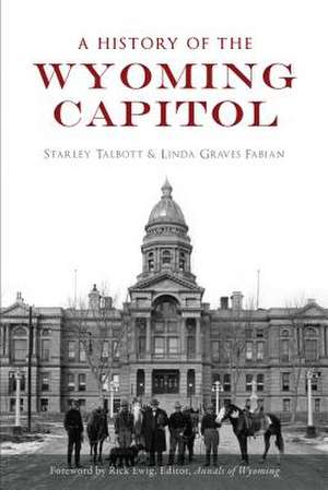 A History of the Wyoming Capitol de Starley Talbott