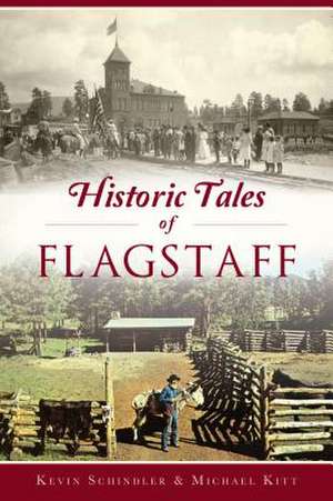 Historic Tales of Flagstaff de Kevin Schindler