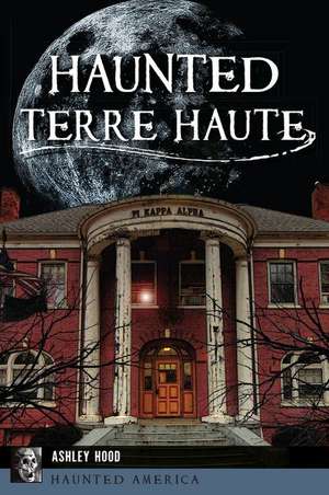 Haunted Terre Haute de Ashley Hood