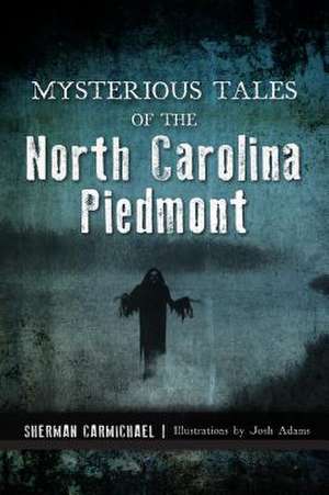 Mysterious Tales of the North Carolina Piedmont de Sherman Carmichael